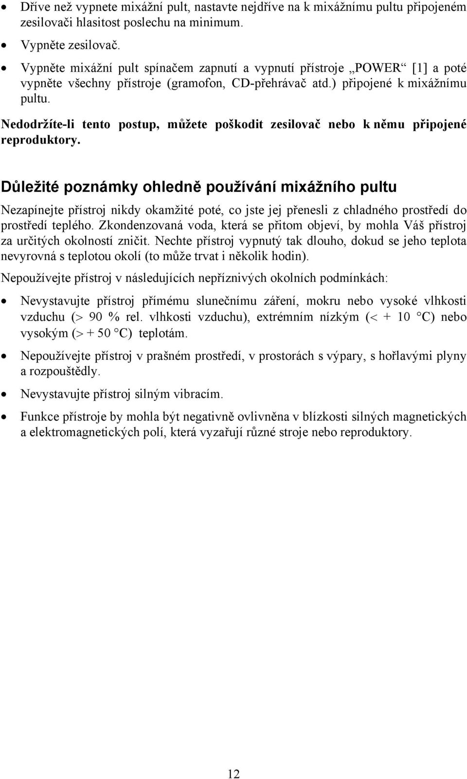 Nedodržíte-li tento postup, můžete poškodit zesilovač nebo k němu připojené reproduktory.