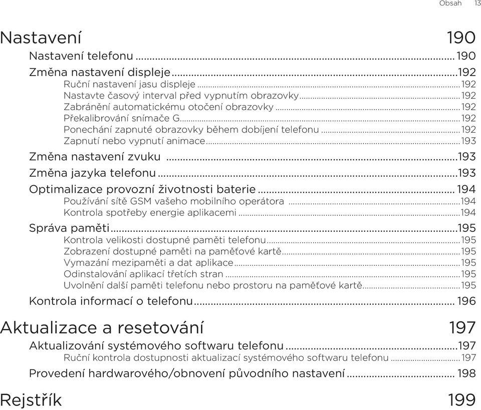 ..193 Změna nastavení zvuku...193 Změna jazyka telefonu...193 Optimalizace provozní životnosti baterie... 194 Používání sítě GSM vašeho mobilního operátora...194 Kontrola spotřeby energie aplikacemi.