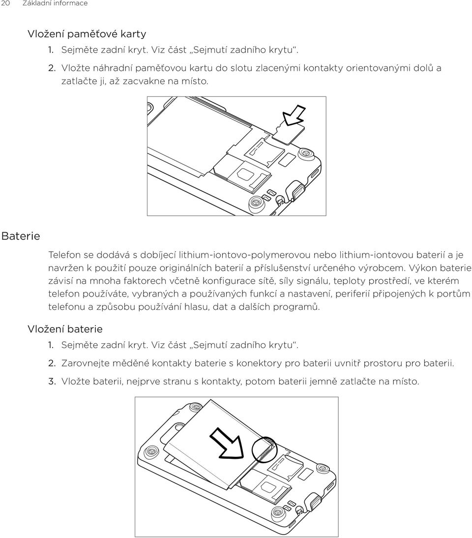 Baterie Telefon se dodává s dobíjecí lithium-iontovo-polymerovou nebo lithium-iontovou baterií a je navržen k použití pouze originálních baterií a příslušenství určeného výrobcem.