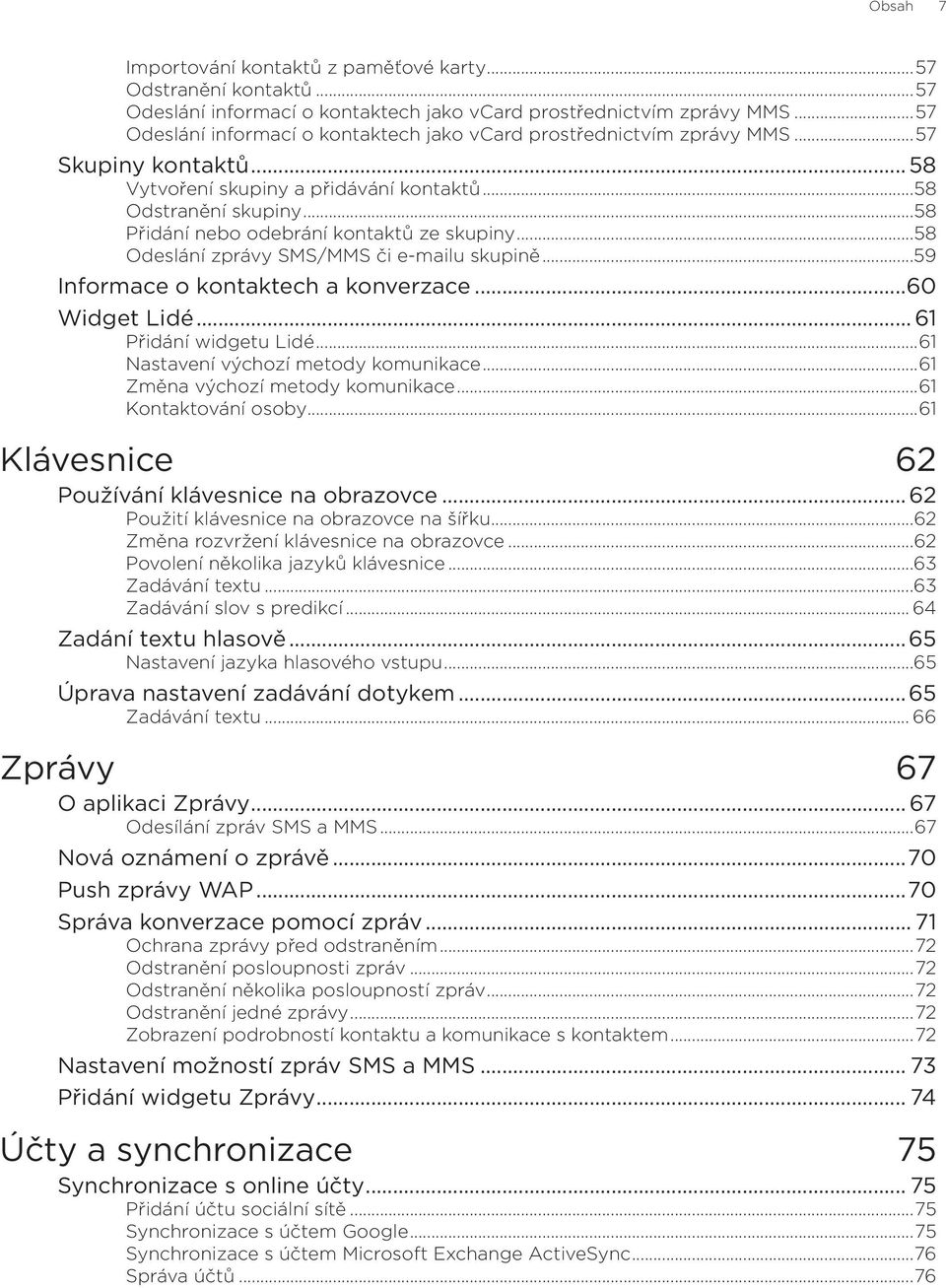 ..58 Přidání nebo odebrání kontaktů ze skupiny...58 Odeslání zprávy SMS/MMS či e-mailu skupině...59 Informace o kontaktech a konverzace...60 Widget Lidé... 61 Přidání widgetu Lidé.