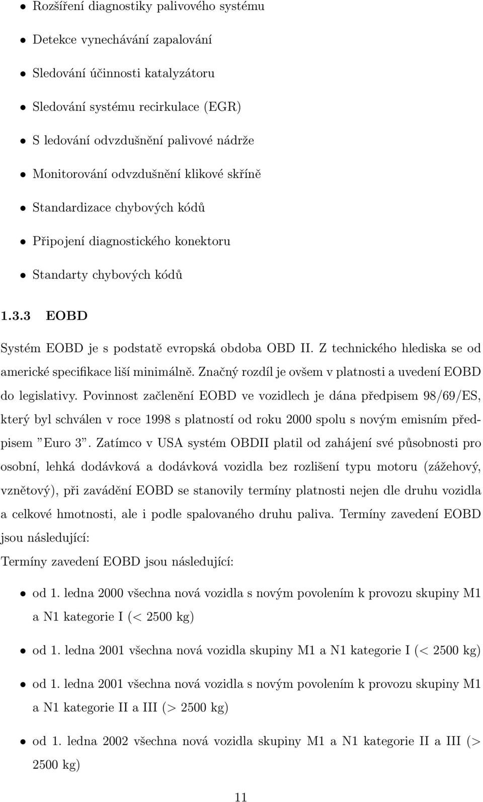 Z technického hlediska se od americké specifikace liší minimálně. Značný rozdíl je ovšem v platnosti a uvedení EOBD do legislativy.