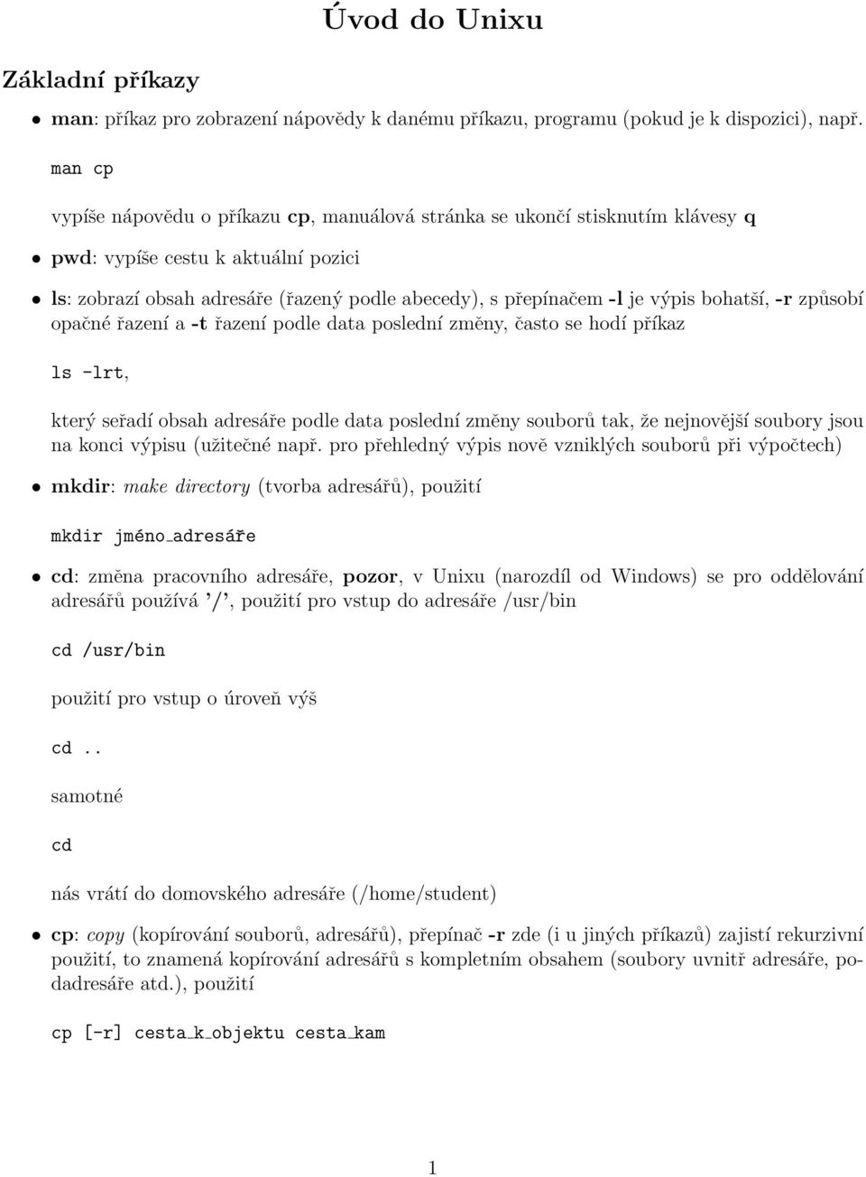 bohatší, -r způsobí opačné řazení a -t řazení podle data poslední změny, často se hodí příkaz ls -lrt, který seřadí obsah adresáře podle data poslední změny souborů tak, že nejnovější soubory jsou na