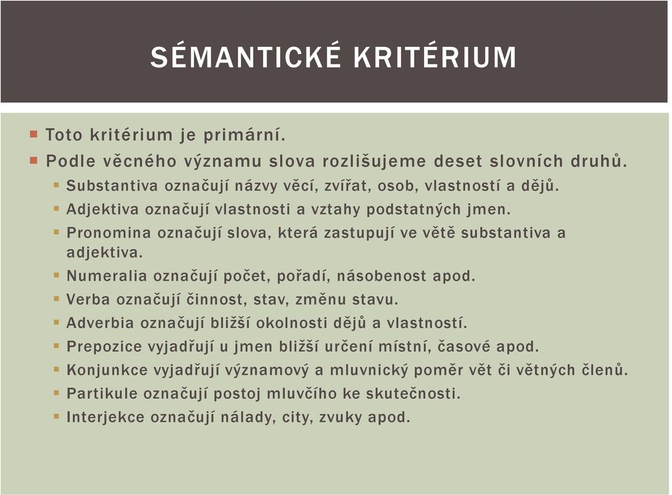 Pronomina označují slova, která zastupují ve větě substantiva a adjektiva. Numeralia označují počet, pořadí, násobenost apod. Verba označují činnost, stav, změnu stavu.