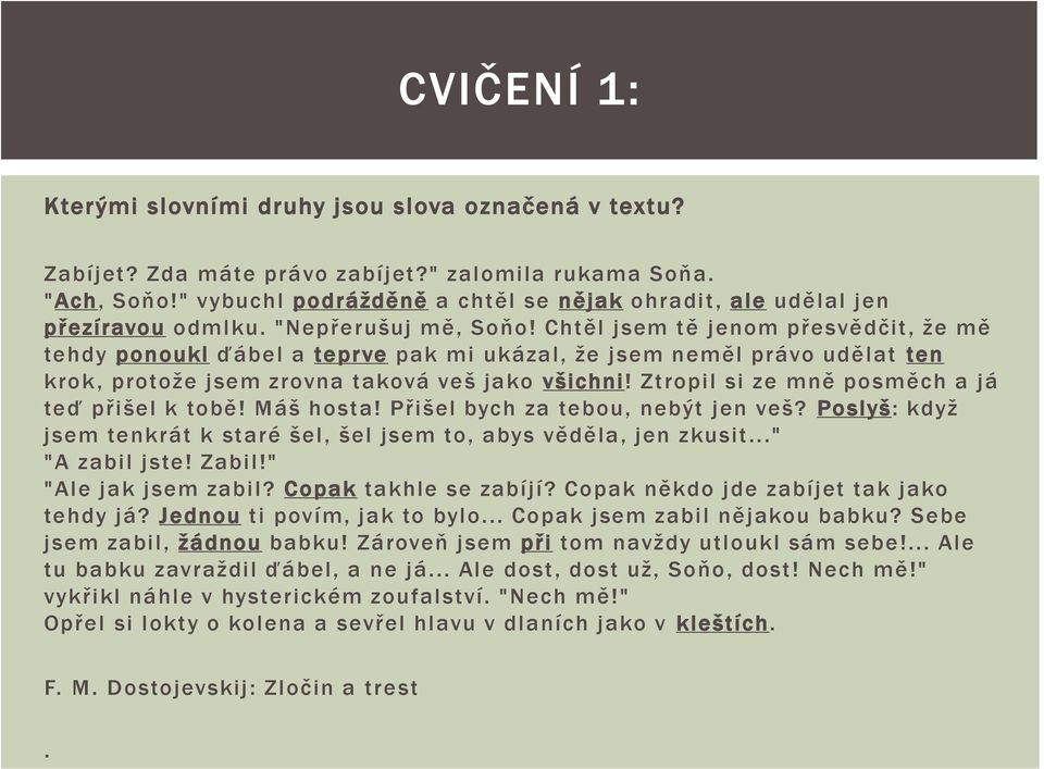 Chtěl jsem tě jenom přesvědčit, že mě tehdy ponoukl ďábel a teprve pak mi ukázal, že jsem neměl právo udělat ten krok, protože jsem zrovna taková veš jako všichni!