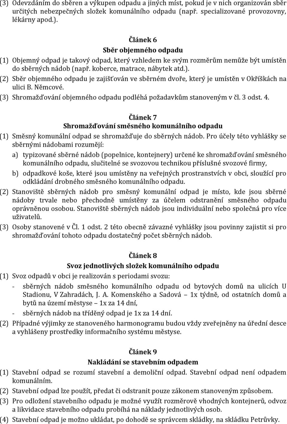 (3) Shromažďování objemného odpadu podléhá požadavkům stanoveným v čl. 3 odst. 4. Článek 7 Shromažďování směsného komunálního odpadu (1) Směsný komunální odpad se shromažďuje do sběrných nádob.