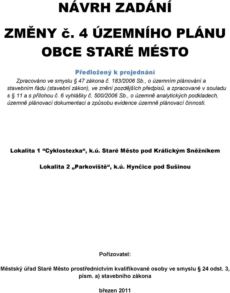 , o územně analytických podkladech, územně plánovací dokumentaci a způsobu evidence územně plánovací činnosti. Lokalita 1 Cyklostezka, k.ú. Staré Město pod Králickým Sněžníkem Lokalita 2 Parkoviště, k.