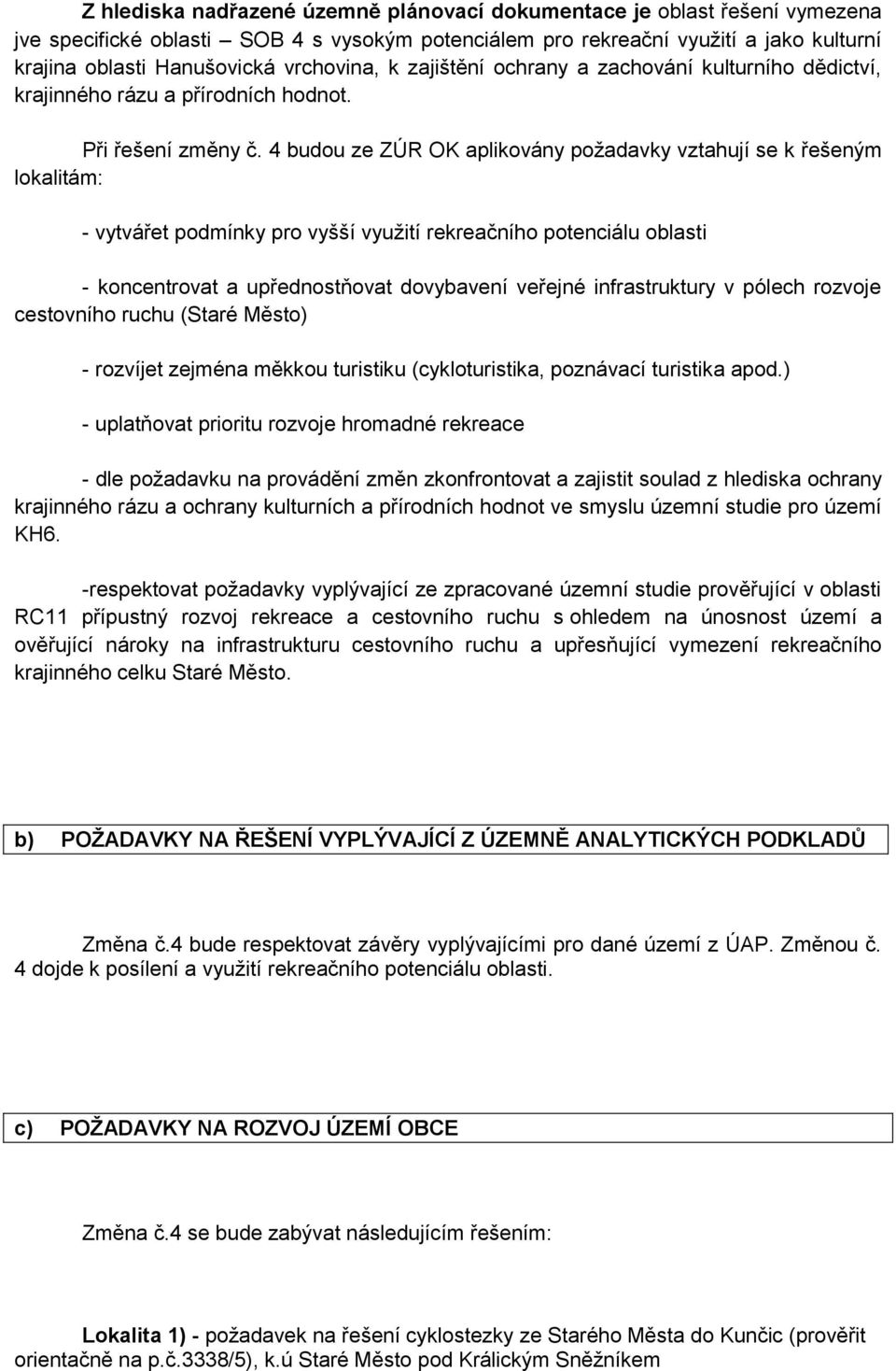 4 budou ze ZÚR OK aplikovány požadavky vztahují se k řešeným lokalitám: - vytvářet podmínky pro vyšší využití rekreačního potenciálu oblasti - koncentrovat a upřednostňovat dovybavení veřejné