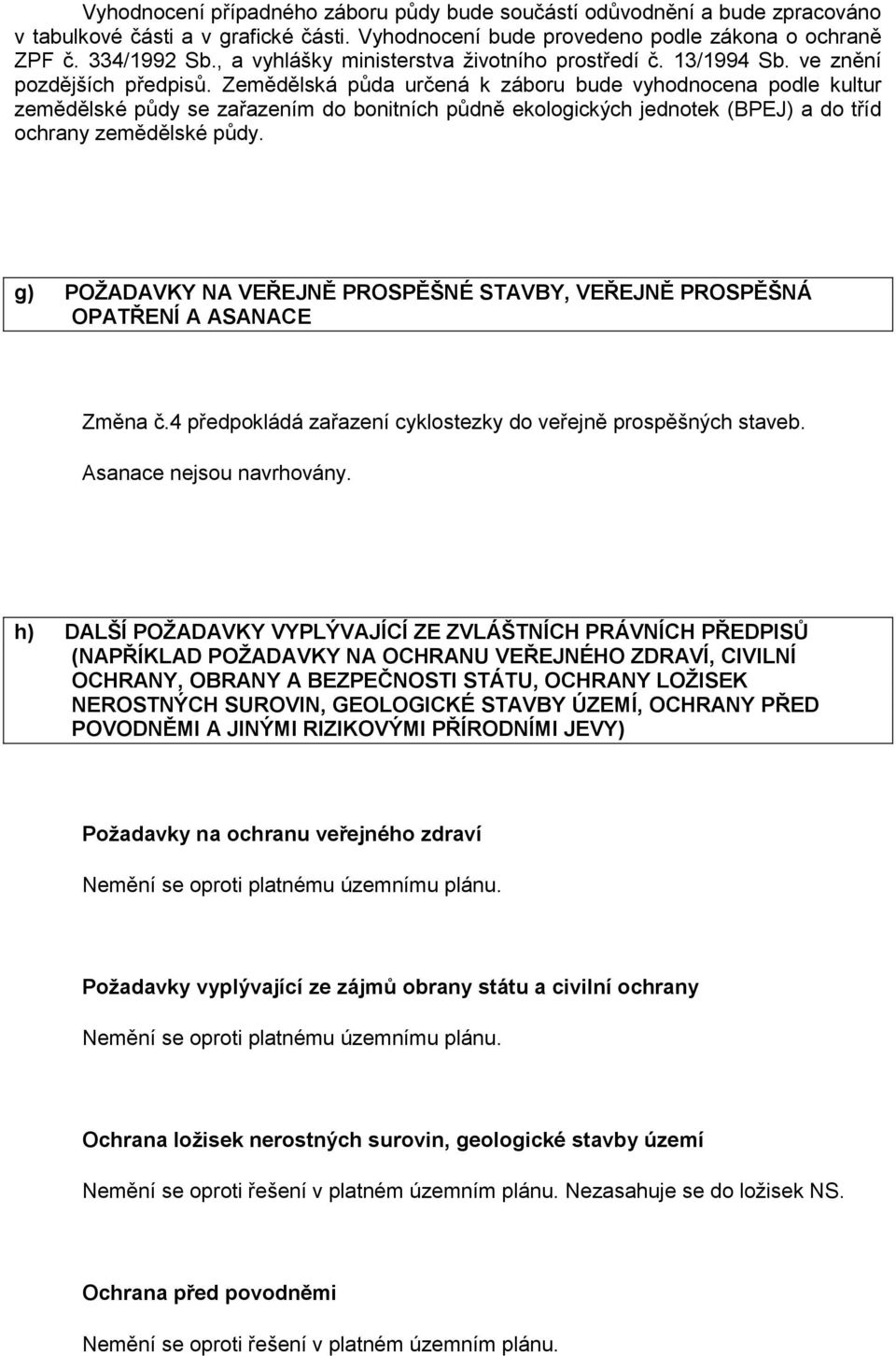 Zemědělská půda určená k záboru bude vyhodnocena podle kultur zemědělské půdy se zařazením do bonitních půdně ekologických jednotek (BPEJ) a do tříd ochrany zemědělské půdy.