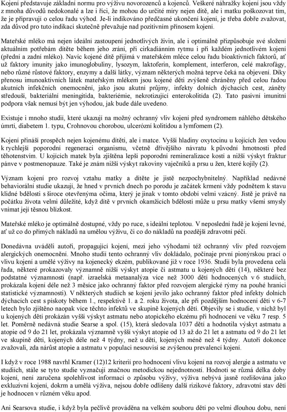 Je-li indikováno předčasné ukončení kojení, je třeba dobře zvažovat, zda důvod pro tuto indikaci skutečně převažuje nad pozitivním přínosem kojení.