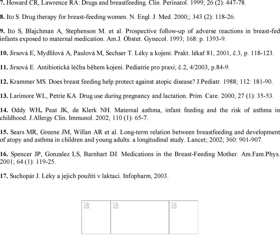 Jirsová E, Mydlilová A, Paulová M, Sechser T. Léky a kojení. Prakt. lékař 81, 2001, č.3, p. 118-123. 11. Jirsová E. Antibiotická léčba během kojení. Pediatrie pro praxi; č.2, 4/2003, p.84-9. 12.