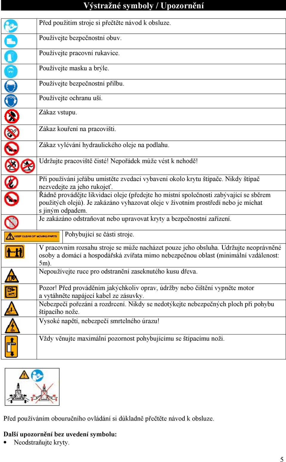 Při používání jeřábu umístěte zvedací vybavení okolo krytu štípače. Nikdy štípač nezvedejte za jeho rukojeť.