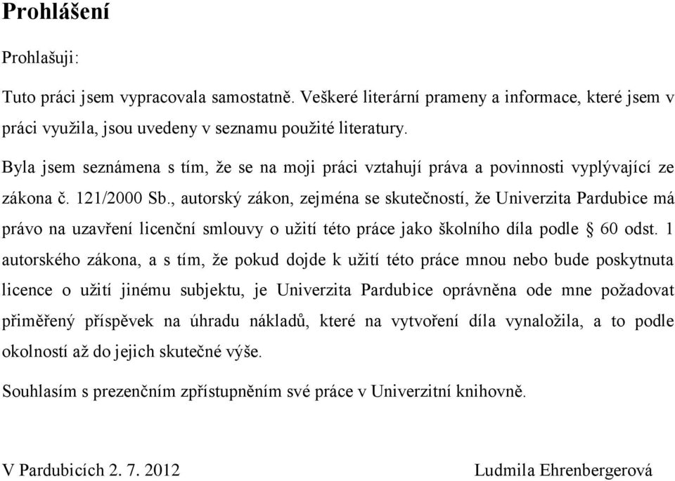 , autorský zákon, zejména se skutečností, že Univerzita Pardubice má právo na uzavření licenční smlouvy o užití této práce jako školního díla podle 60 odst.