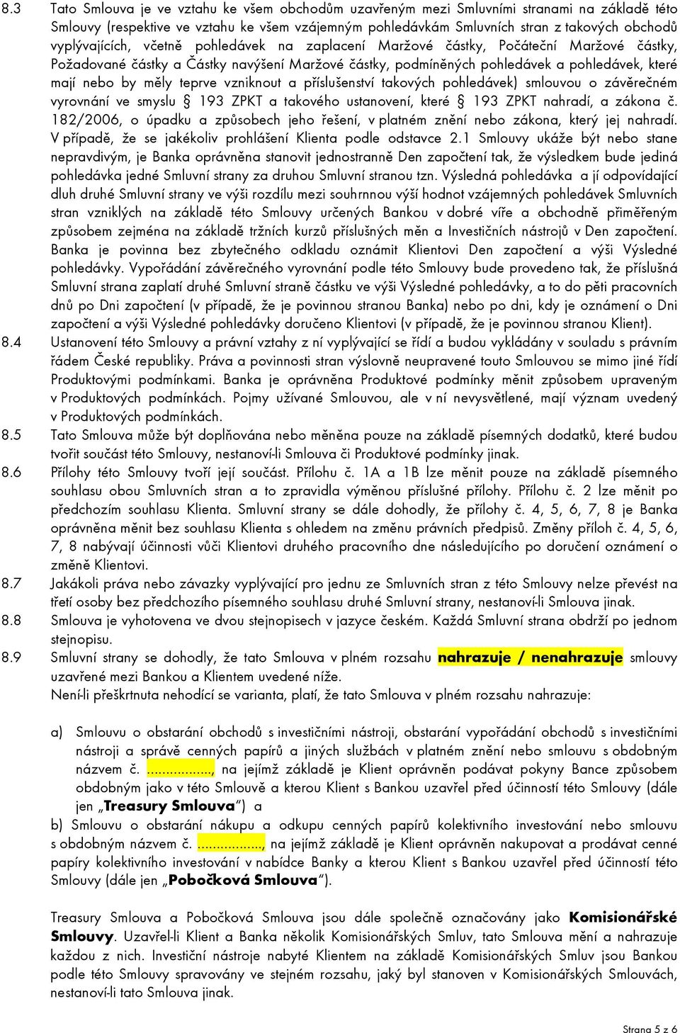 měly teprve vzniknout a příslušenství takových pohledávek) smlouvou o závěrečném vyrovnání ve smyslu 193 ZPKT a takového ustanovení, které 193 ZPKT nahradí, a zákona č.