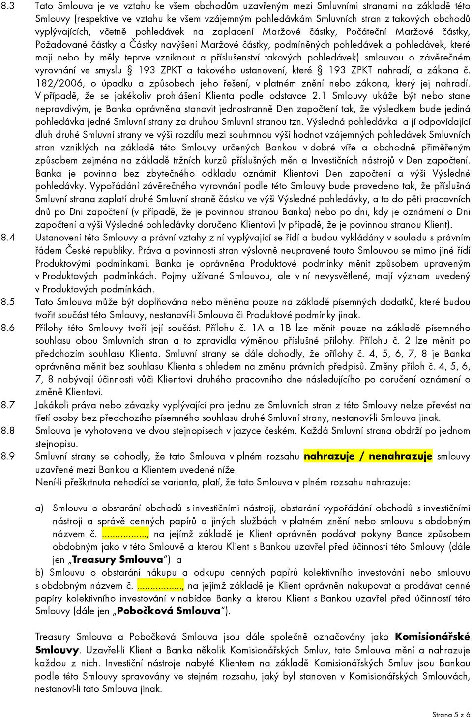 měly teprve vzniknout a příslušenství takových pohledávek) smlouvou o závěrečném vyrovnání ve smyslu 193 ZPKT a takového ustanovení, které 193 ZPKT nahradí, a zákona č.