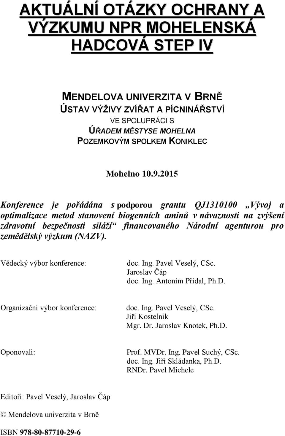 2015 Konference je pořádána s podporou grantu QJ1310100 Vývoj a optimalizace metod stanovení biogenních aminů v návaznosti na zvýšení zdravotní bezpečnosti siláží financovaného Národní agenturou pro