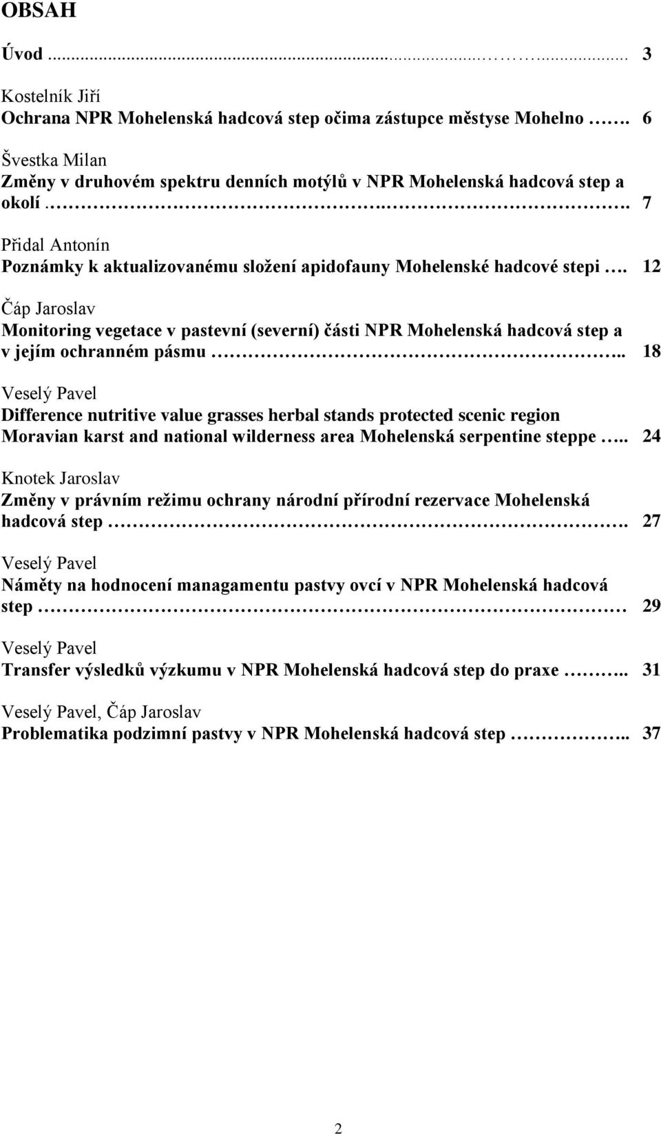 12 Čáp Jaroslav Monitoring vegetace v pastevní (severní) části NPR Mohelenská hadcová step a v jejím ochranném pásmu.