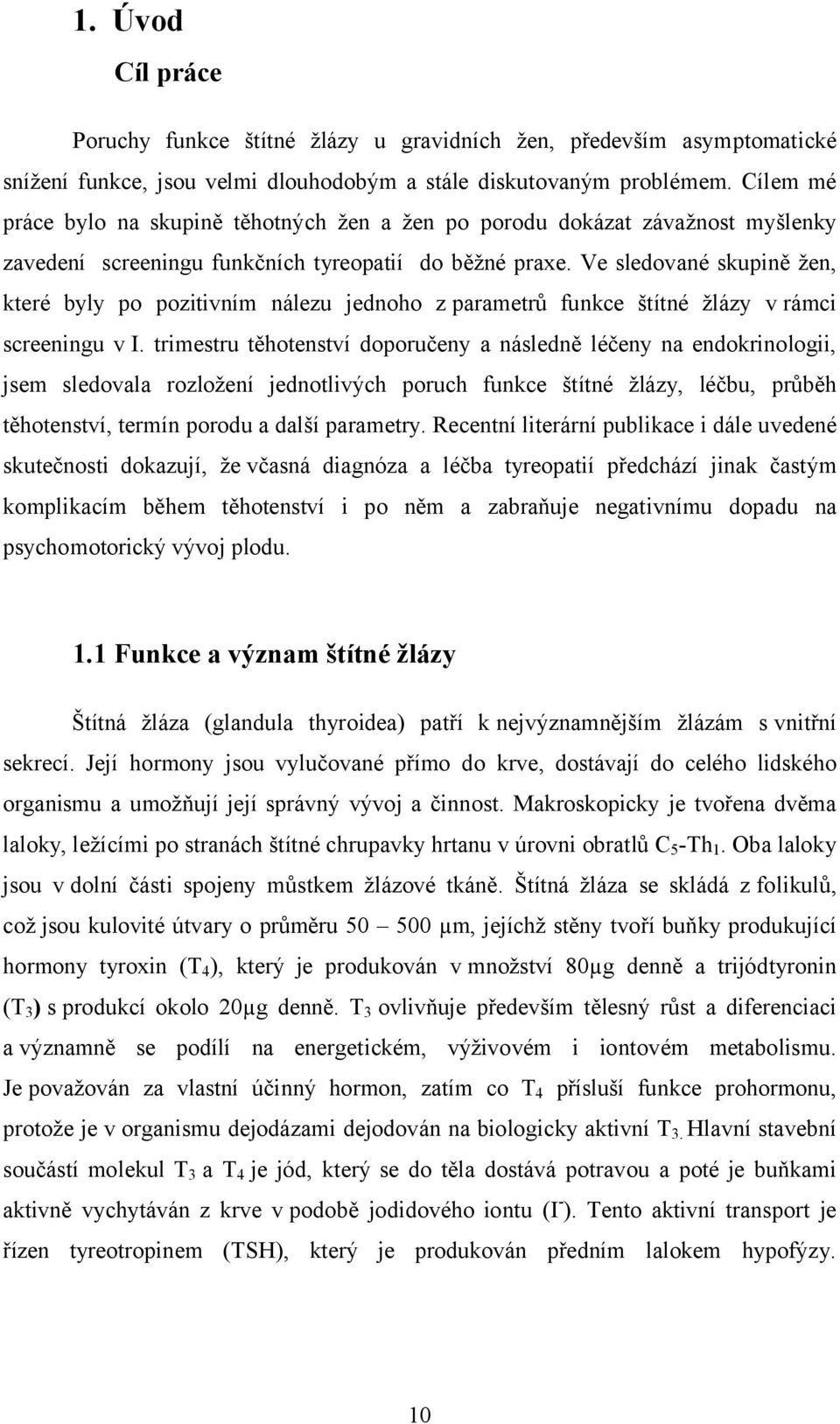 Ve sledované skupině žen, které byly po pozitivním nálezu jednoho z parametrů funkce štítné žlázy v rámci screeningu v I.