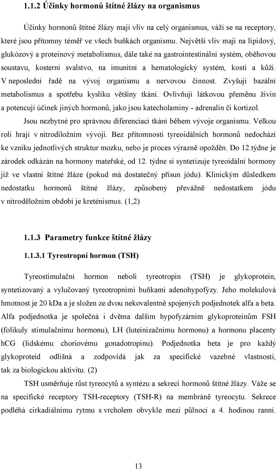 V neposlední řadě na vývoj organismu a nervovou činnost. Zvyšují bazální metabolismus a spotřebu kyslíku většiny tkání.