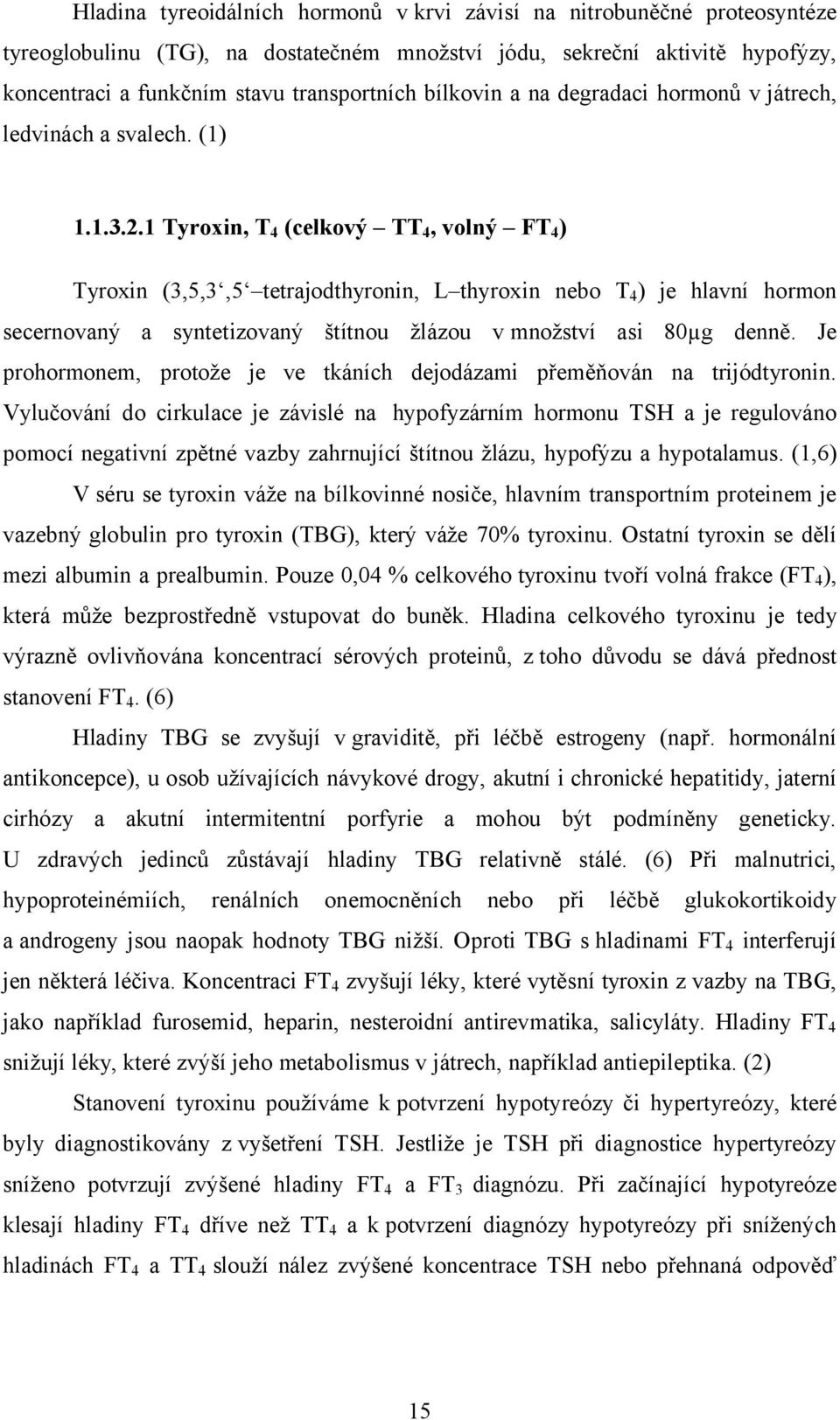 1 Tyroxin, T 4 (celkový TT 4, volný FT 4 ) Tyroxin (3,5,3,5 tetrajodthyronin, L thyroxin nebo T 4 ) je hlavní hormon secernovaný a syntetizovaný štítnou žlázou v množství asi 80µg denně.