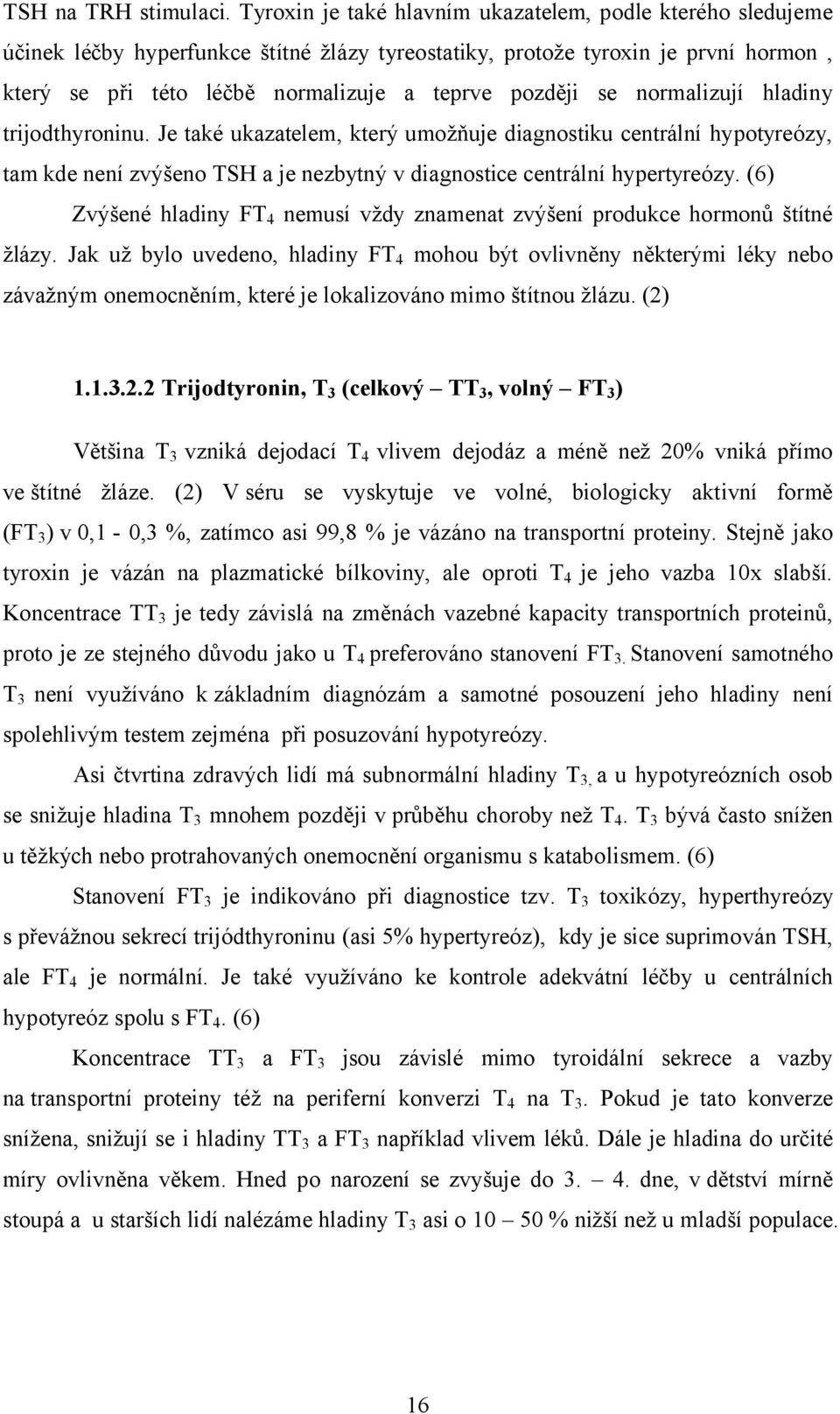 se normalizují hladiny trijodthyroninu. Je také ukazatelem, který umožňuje diagnostiku centrální hypotyreózy, tam kde není zvýšeno TSH a je nezbytný v diagnostice centrální hypertyreózy.