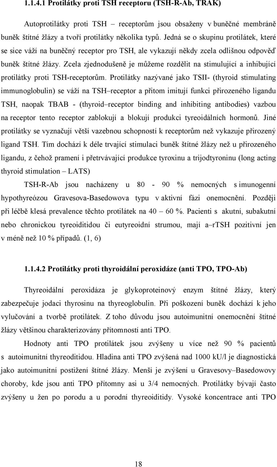 Zcela zjednodušeně je můžeme rozdělit na stimulující a inhibující protilátky proti TSH-receptorům.