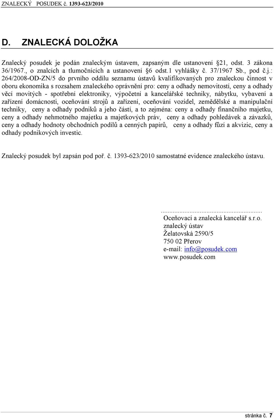 : 264/2008-OD-ZN/5 do prvního oddílu seznamu ústavů kvalifikovaných pro znaleckou činnost v oboru ekonomika s rozsahem znaleckého oprávnění pro: ceny a odhady nemovitostí, ceny a odhady věcí movitých