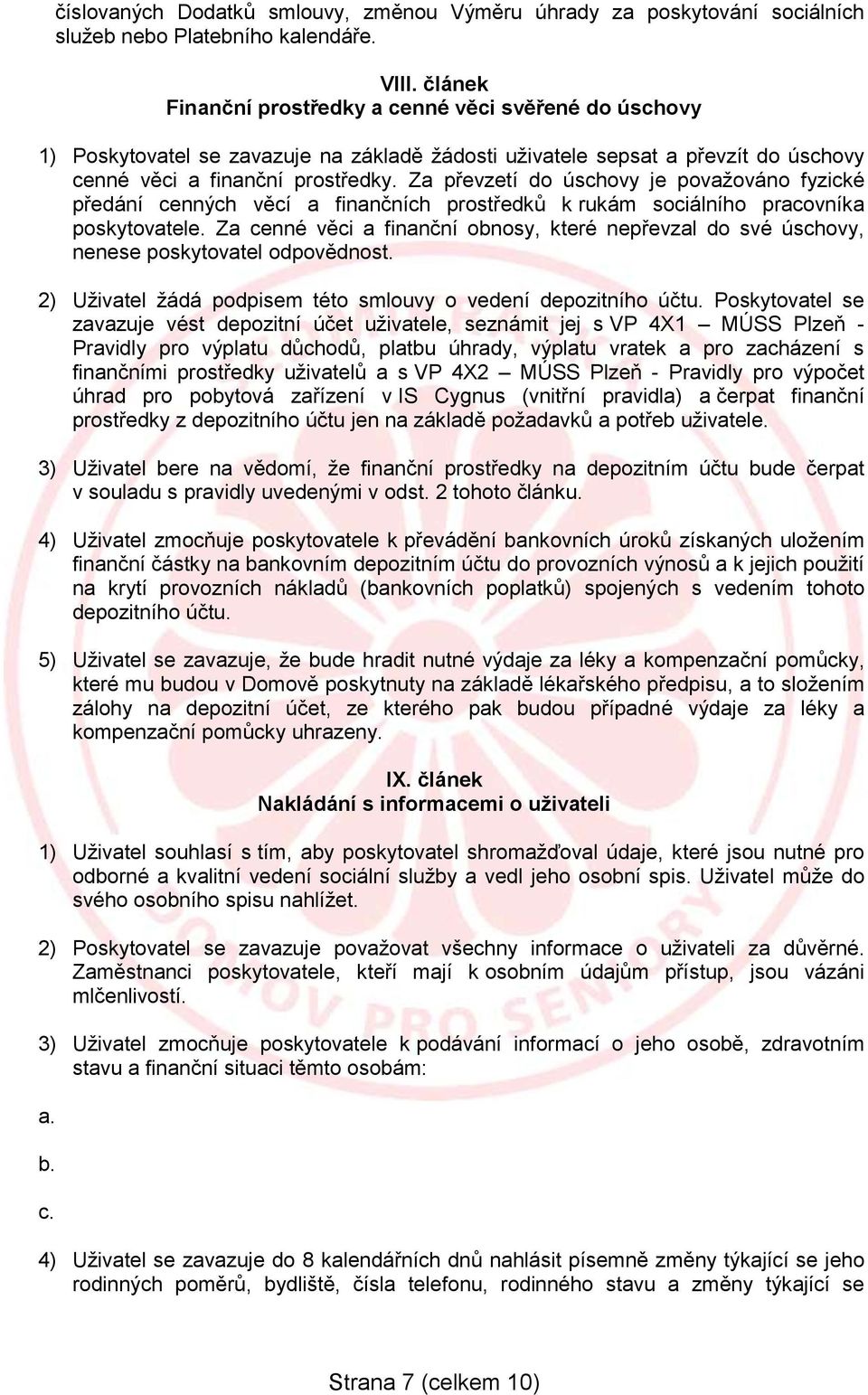Za převzetí do úschovy je považováno fyzické předání cenných věcí a finančních prostředků k rukám sociálního pracovníka poskytovatele.