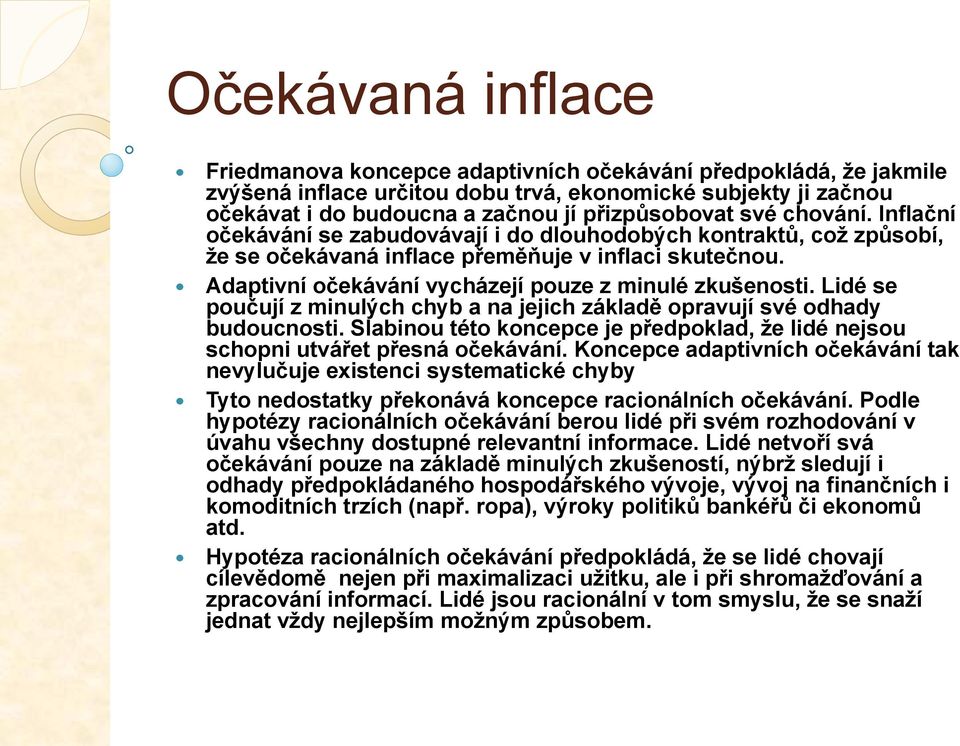 Adaptivní očekávání vycházejí pouze z minulé zkušenosti. Lidé se poučují z minulých chyb a na jejich základě opravují své odhady budoucnosti.