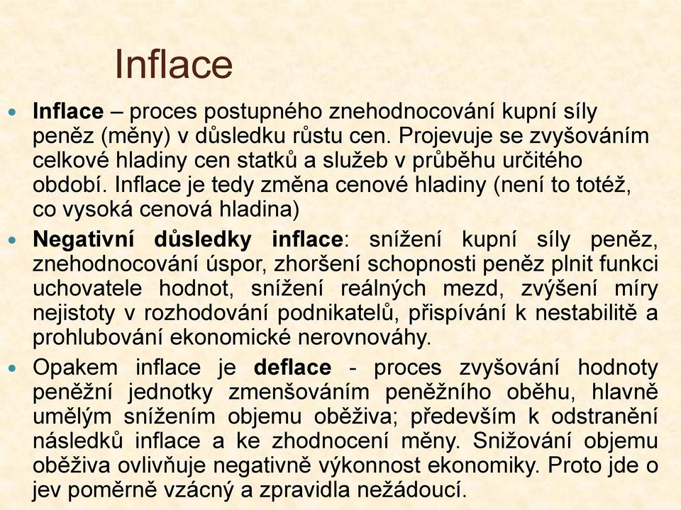 uchovatele hodnot, snížení reálných mezd, zvýšení míry nejistoty v rozhodování podnikatelů, přispívání k nestabilitě a prohlubování ekonomické nerovnováhy.