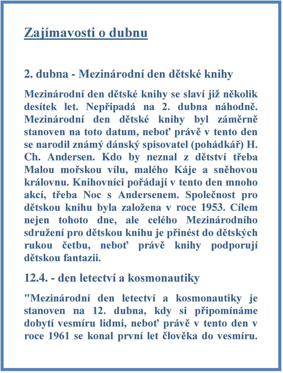 Kdo by neznal z dětství třeba Malou mořskou vílu, malého Káje a sněhovou královnu. Knihovníci pořádají v tento den mnoho akcí, třeba Noc s Andersenem.