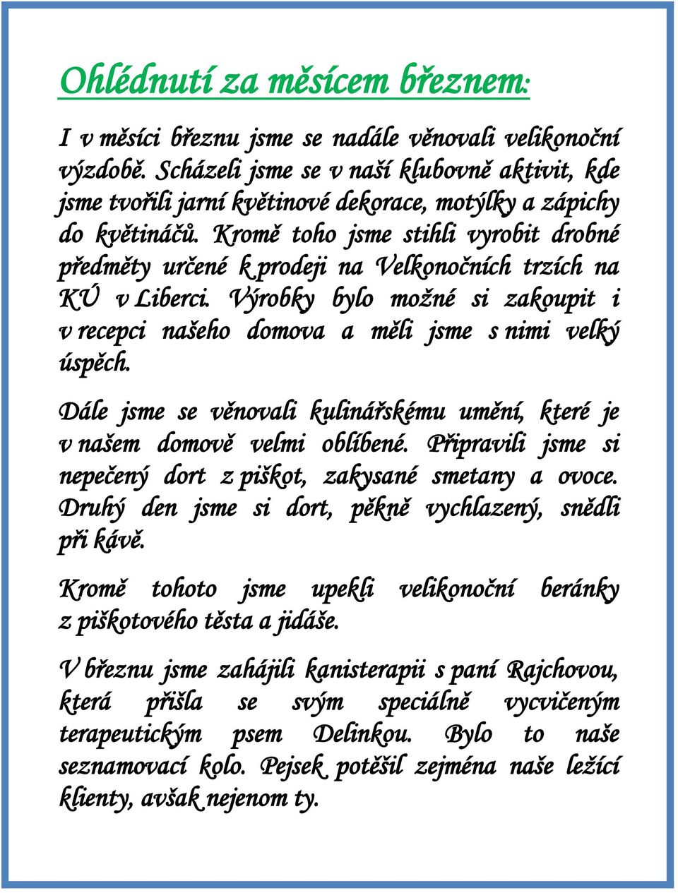 Kromě toho jsme stihli vyrobit drobné předměty určené k prodeji na Velkonočních trzích na KÚ v Liberci. Výrobky bylo možné si zakoupit i v recepci našeho domova a měli jsme s nimi velký úspěch.