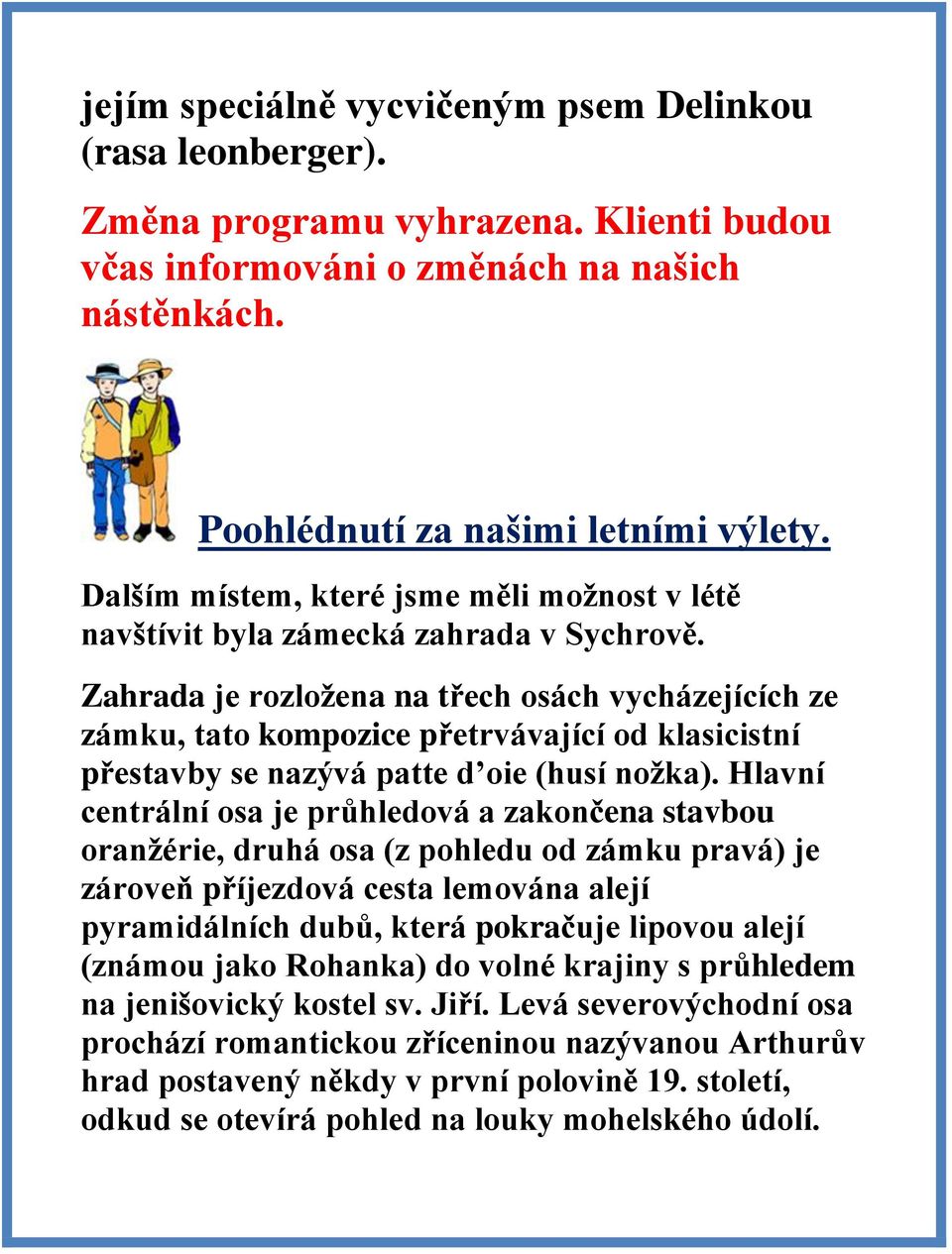 Zahrada je rozložena na třech osách vycházejících ze zámku, tato kompozice přetrvávající od klasicistní přestavby se nazývá patte d oie (husí nožka).