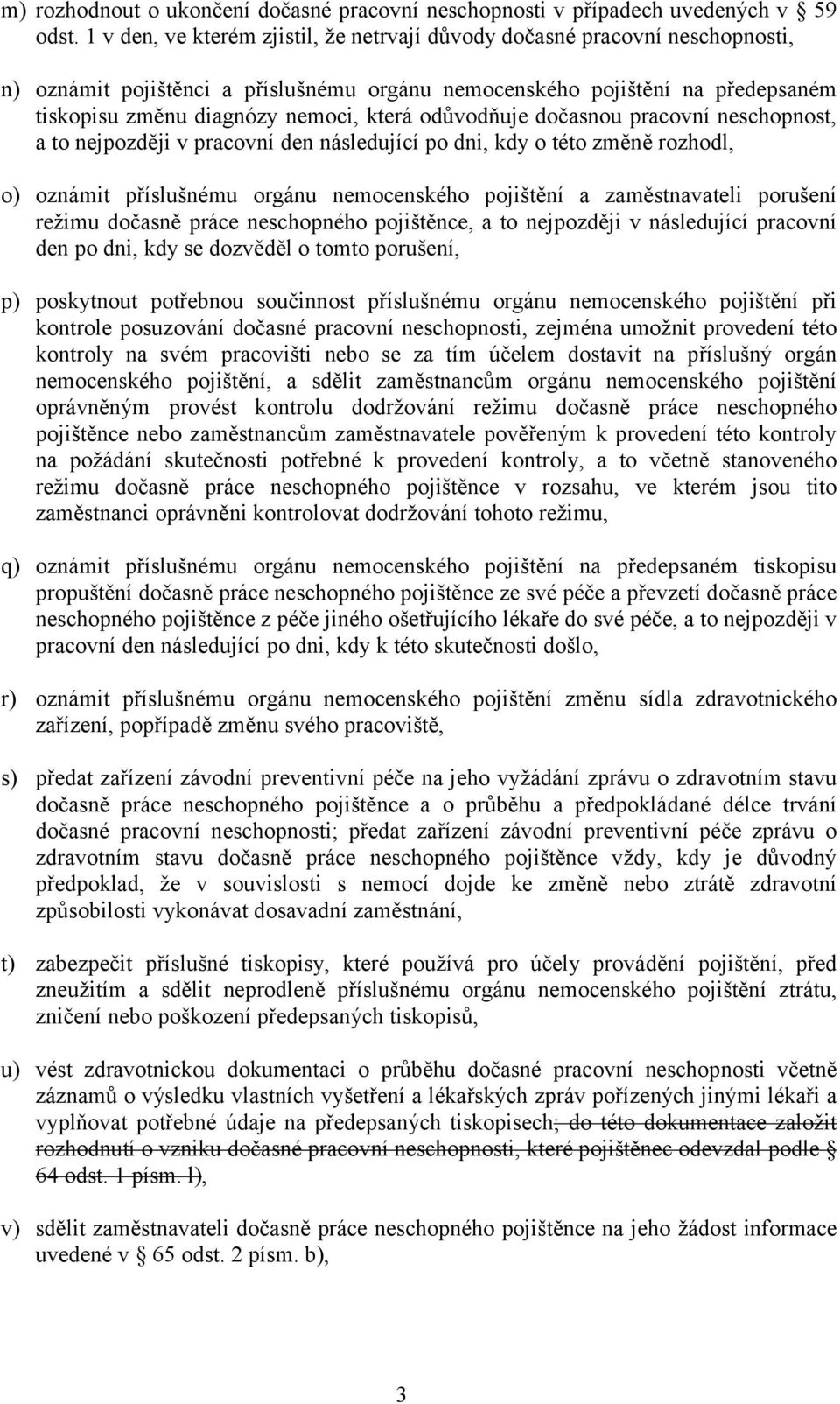 odůvodňuje dočasnou pracovní neschopnost, a to nejpozději v pracovní den následující po dni, kdy o této změně rozhodl, o) oznámit příslušnému orgánu nemocenského pojištění a zaměstnavateli porušení