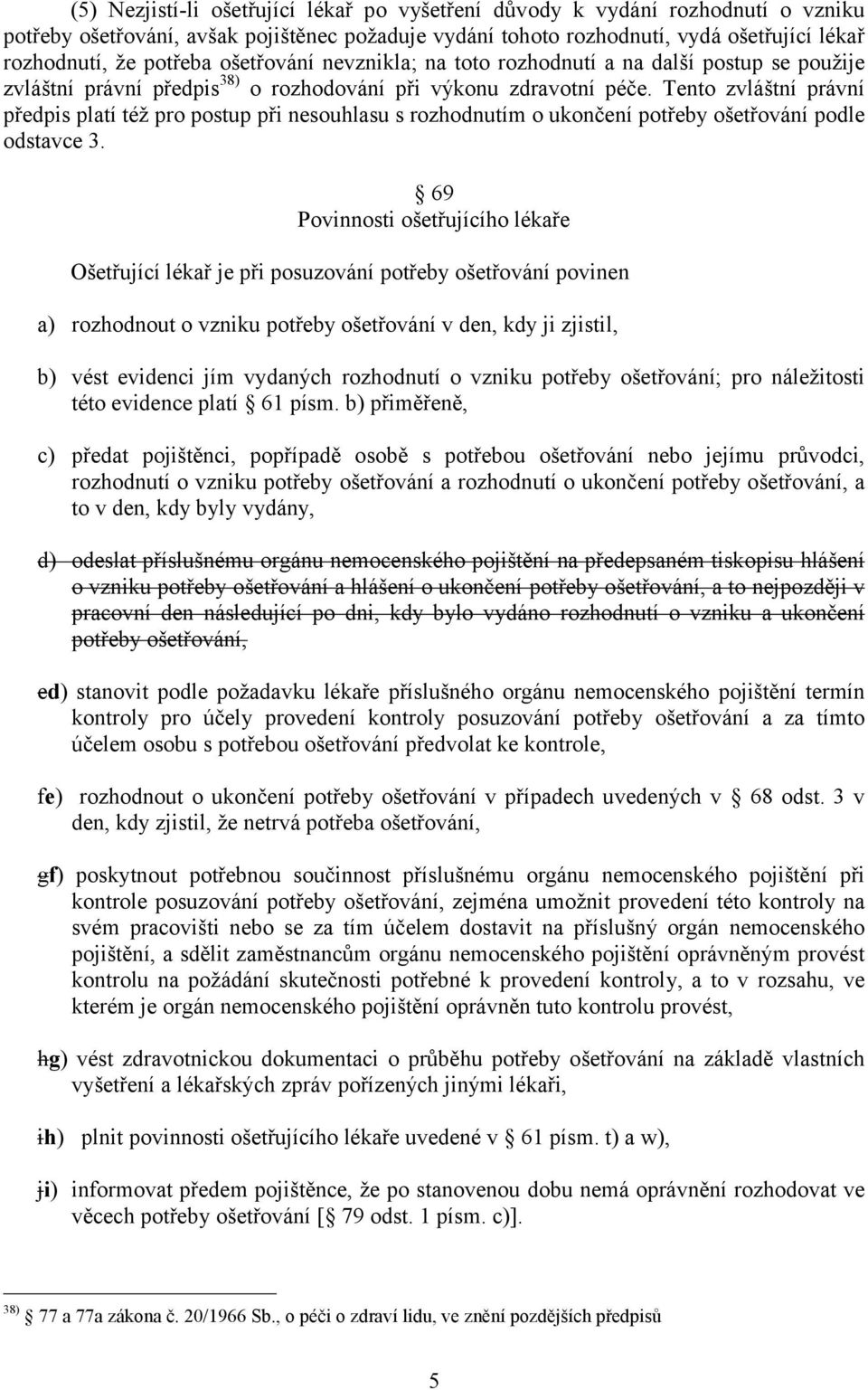 Tento zvláštní právní předpis platí též pro postup při nesouhlasu s rozhodnutím o ukončení potřeby ošetřování podle odstavce 3.