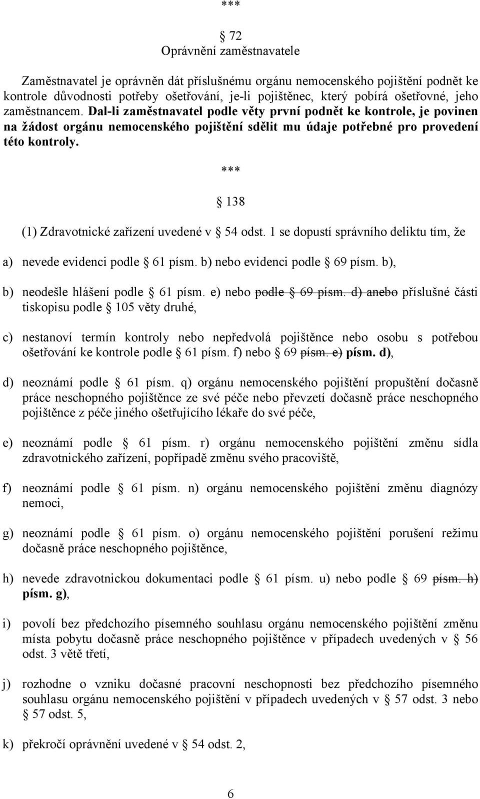 *** 138 (1) Zdravotnické zařízení uvedené v 54 odst. 1 se dopustí správního deliktu tím, že a) nevede evidenci podle 61 písm. b) nebo evidenci podle 69 písm. b), b) neodešle hlášení podle 61 písm.