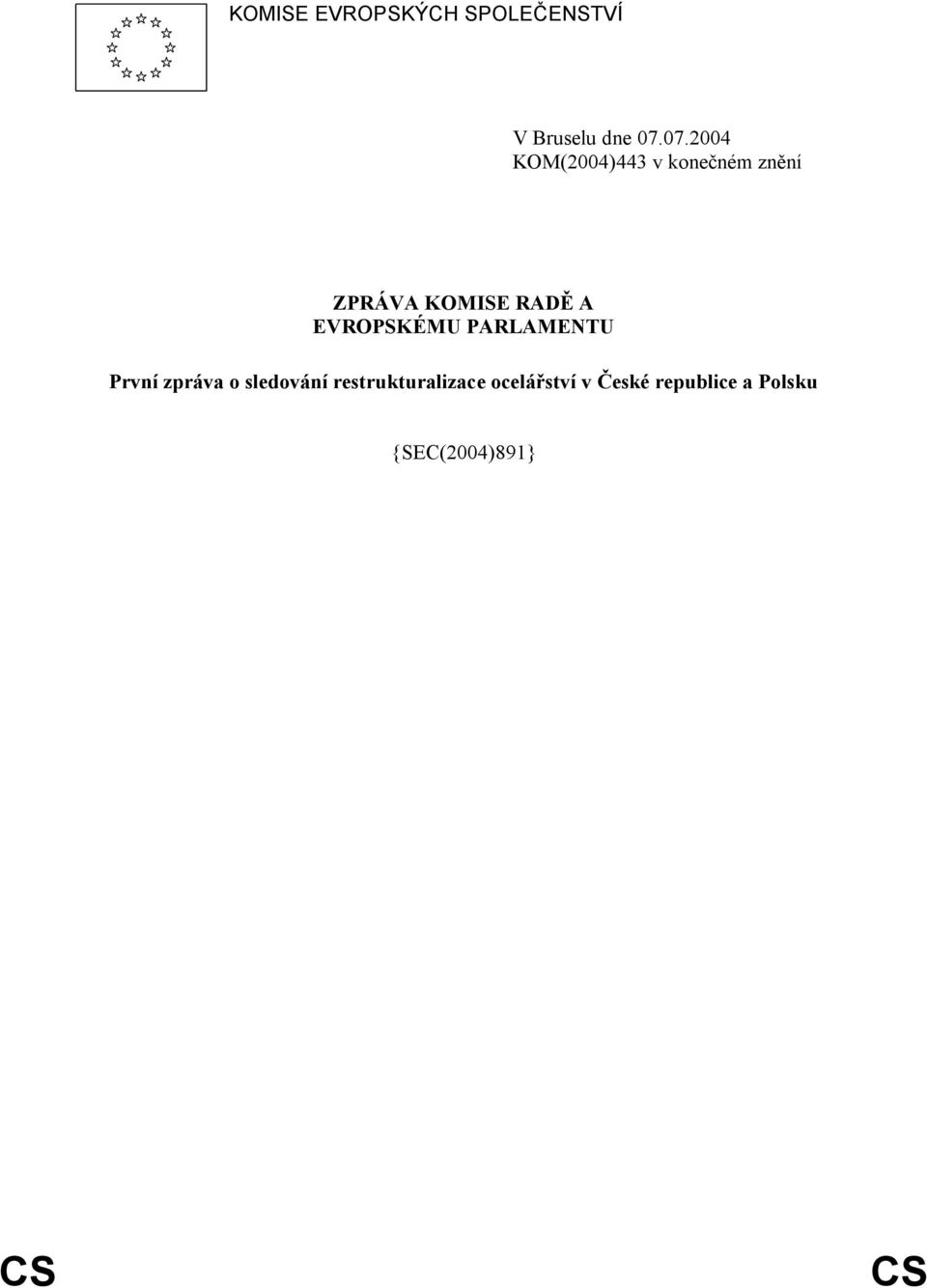ZPRÁVA KOMISE RADĚ A EVROPSKÉMU PARLAMENTU První zpráva o