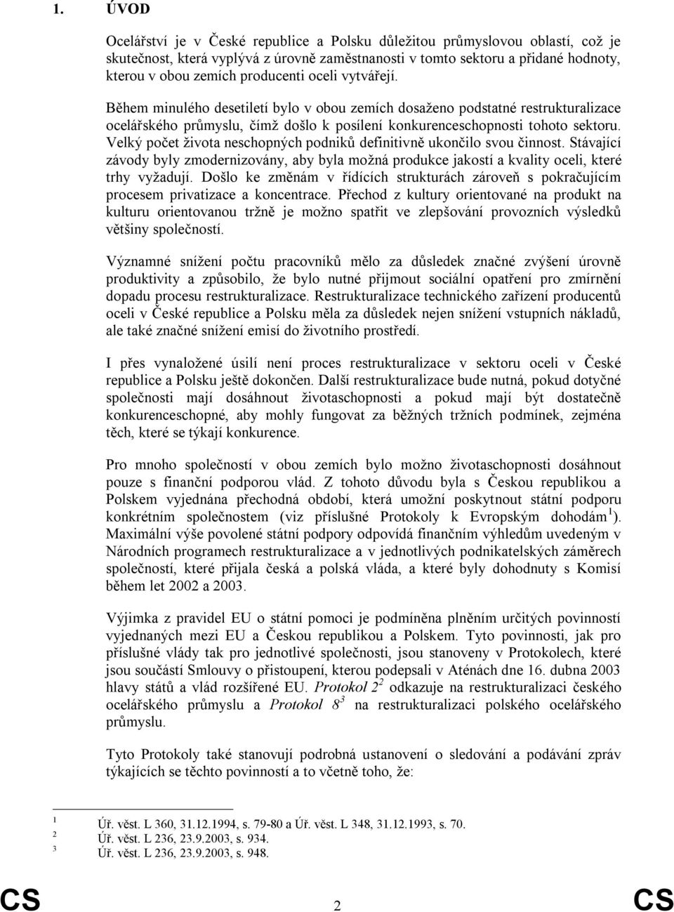 Velký počet života neschopných podniků definitivně ukončilo svou činnost. Stávající závody byly zmodernizovány, aby byla možná produkce jakostí a kvality oceli, které trhy vyžadují.