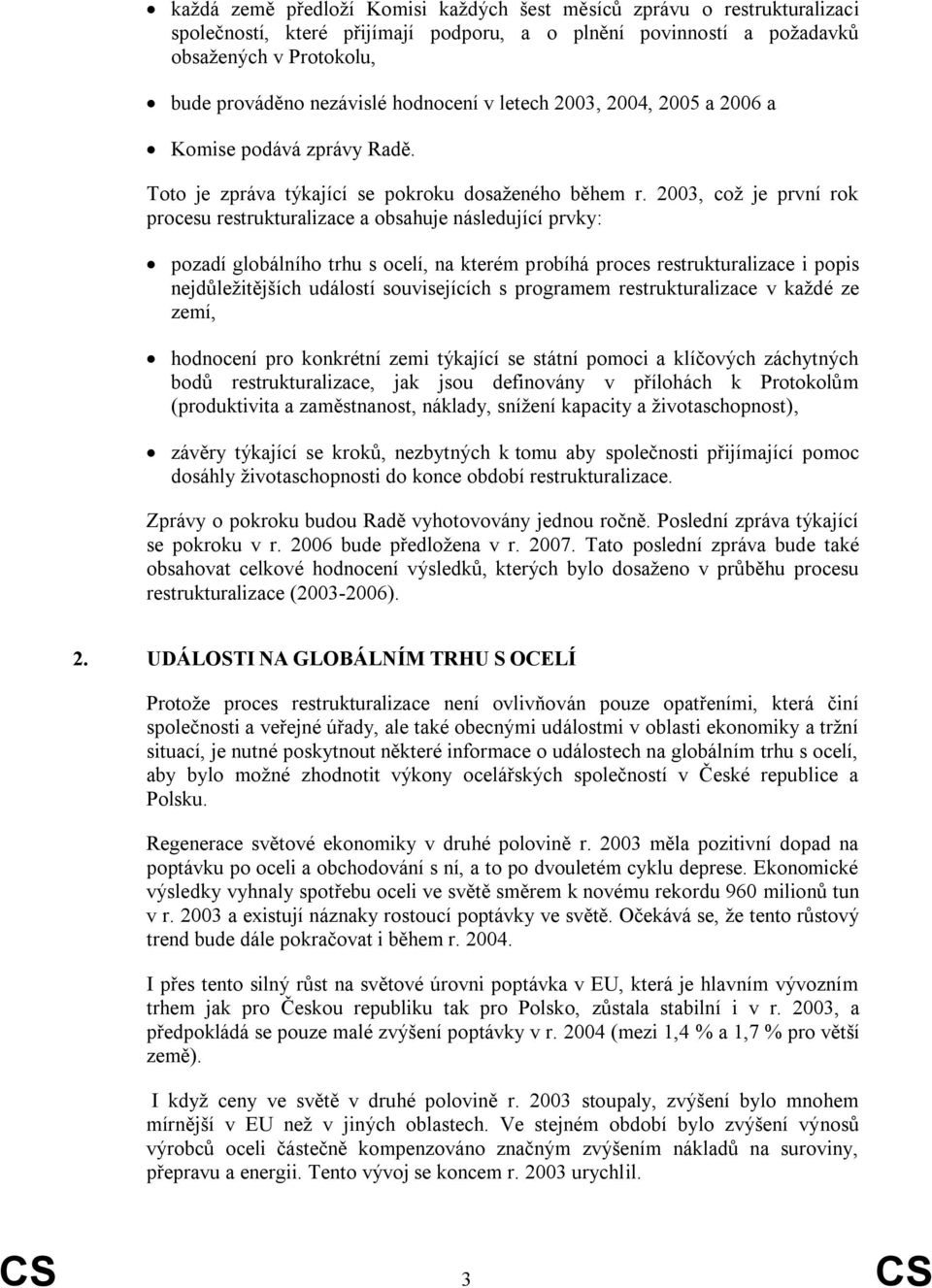 2003, což je první rok procesu restrukturalizace a obsahuje následující prvky: pozadí globálního trhu s ocelí, na kterém probíhá proces restrukturalizace i popis nejdůležitějších událostí