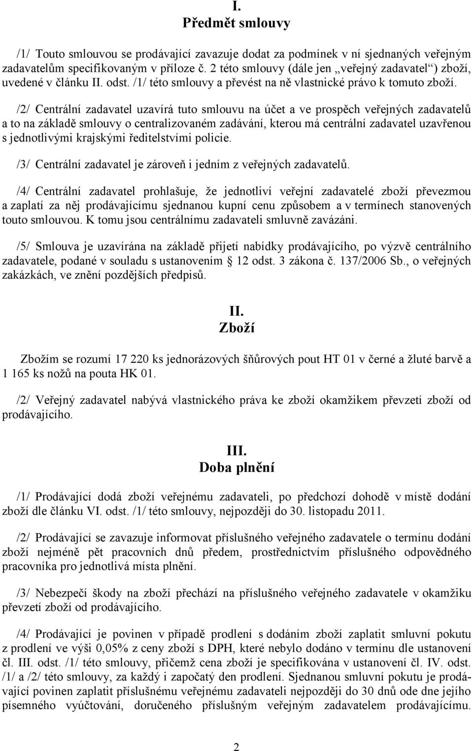 /2/ Centrální zadavatel uzavírá tuto smlouvu na účet a ve prospěch veřejných zadavatelů a to na základě smlouvy o centralizovaném zadávání, kterou má centrální zadavatel uzavřenou s jednotlivými