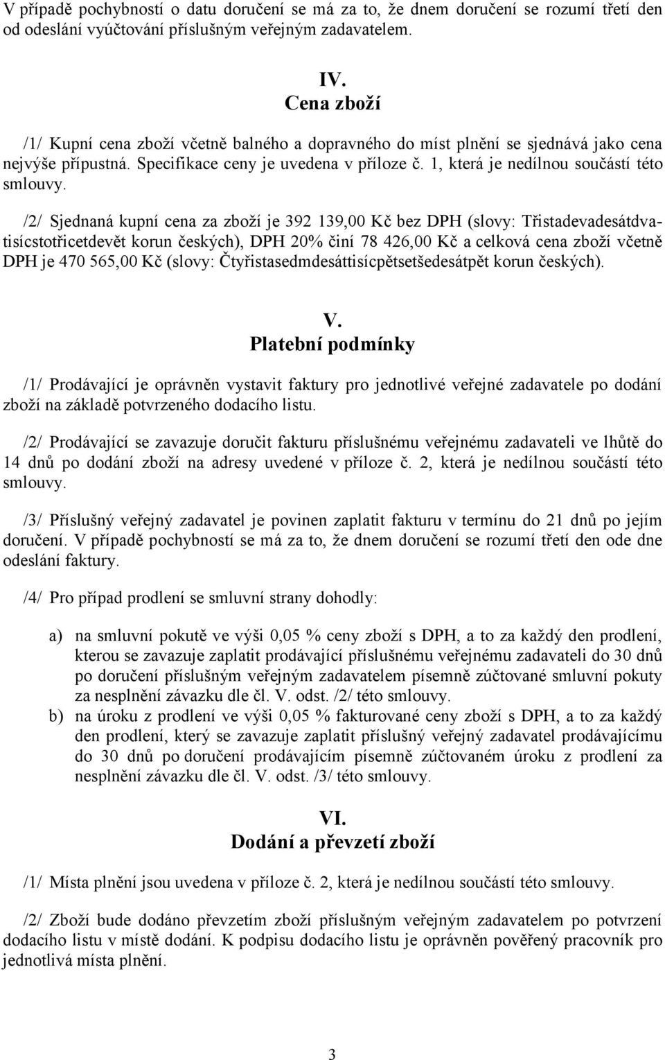 /2/ Sjednaná kupní cena za zboží je 392 139,00 Kč bez DPH (slovy: Třistadevadesátdvatisícstotřicetdevět korun českých), DPH 20% činí 78 426,00 Kč a celková cena zboží včetně DPH je 470 565,00 Kč