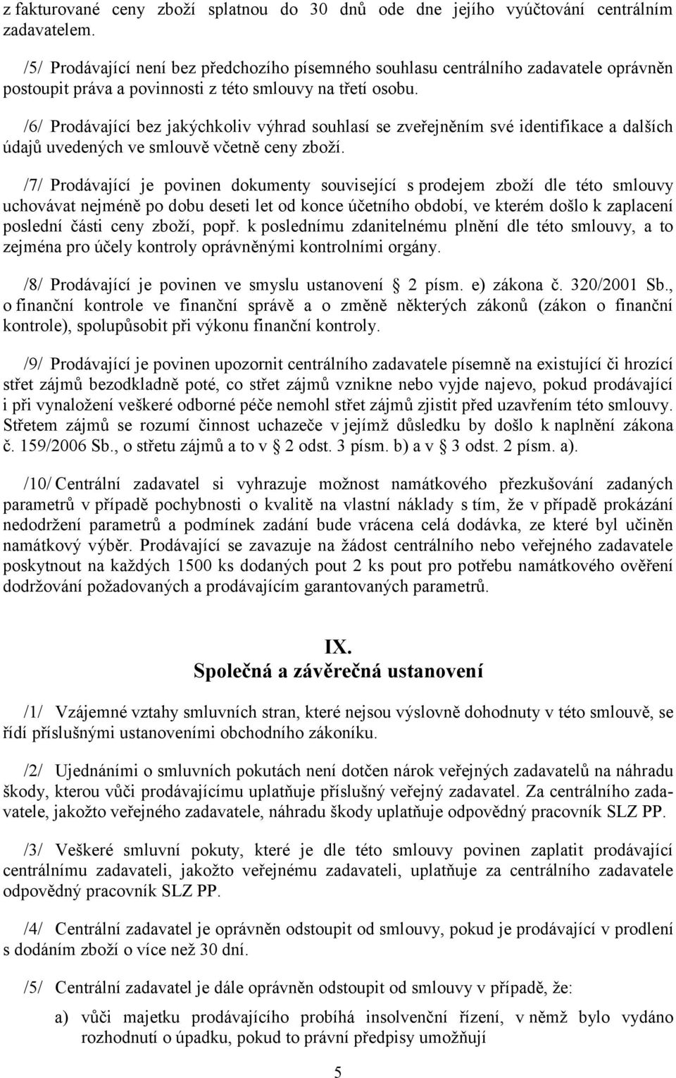 /6/ Prodávající bez jakýchkoliv výhrad souhlasí se zveřejněním své identifikace a dalších údajů uvedených ve smlouvě včetně ceny zboží.