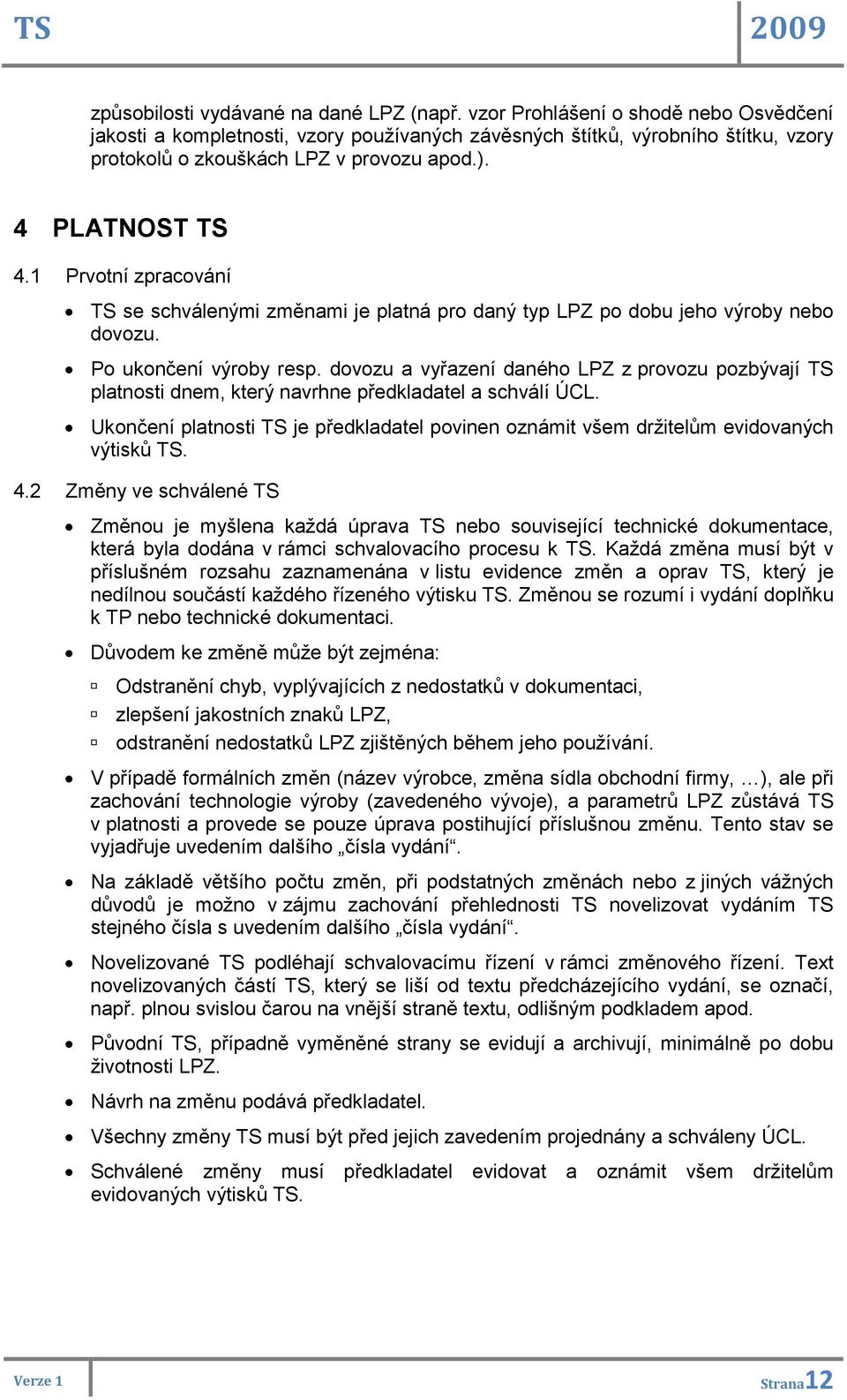 1 Prvotní zpracování TS se schválenými změnami je platná pro daný typ LPZ po dobu jeho výroby nebo dovozu. Po ukončení výroby resp.