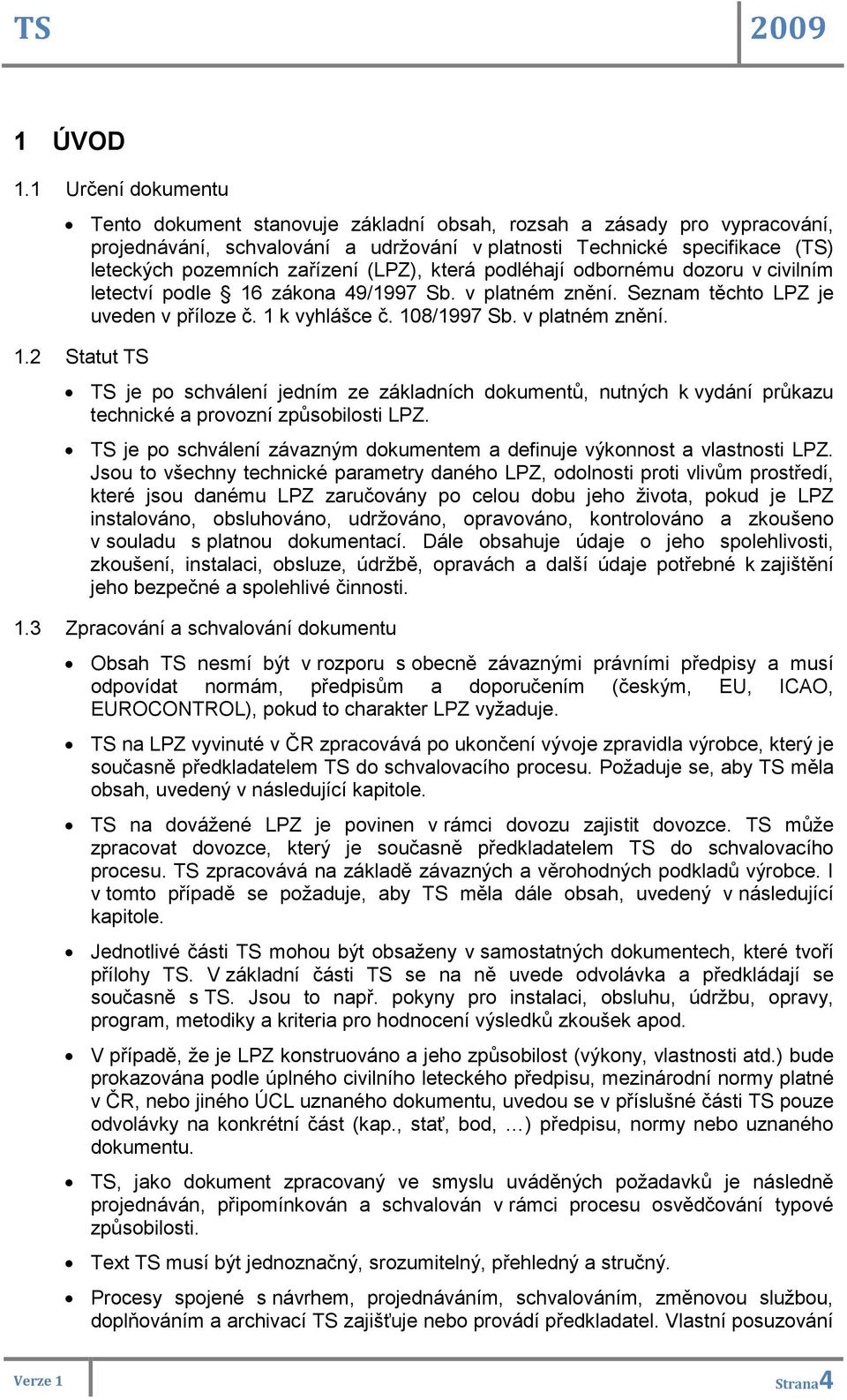 (LPZ), která podléhají odbornému dozoru v civilním letectví podle 16 zákona 49/1997 Sb. v platném znění. Seznam těchto LPZ je uveden v příloze č. 1 k vyhlášce č. 108/1997 Sb. v platném znění. 1.2 Statut TS TS je po schválení jedním ze základních dokumentů, nutných k vydání průkazu technické a provozní způsobilosti LPZ.