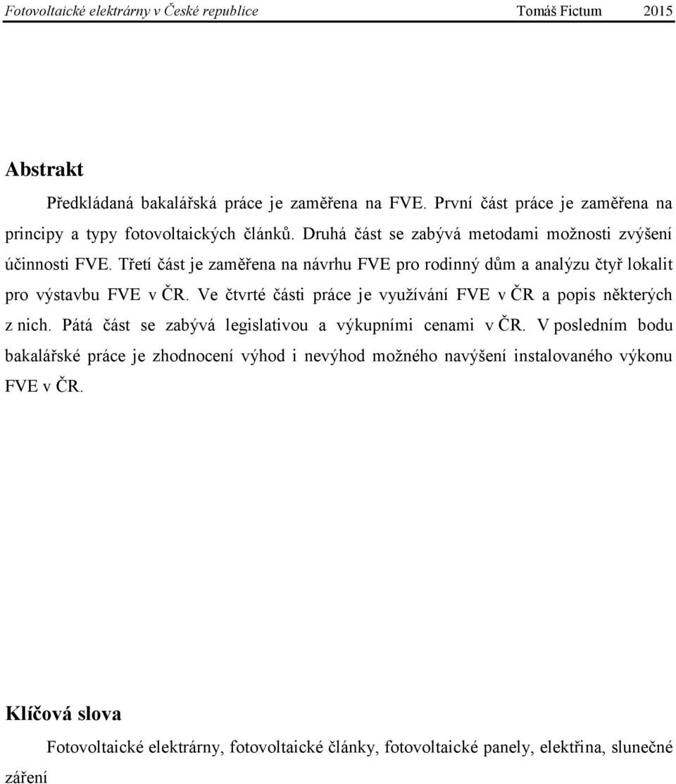 Ve čtvrté části práce je využívání FVE v ČR a popis některých z nich. Pátá část se zabývá legislativou a výkupními cenami v ČR.