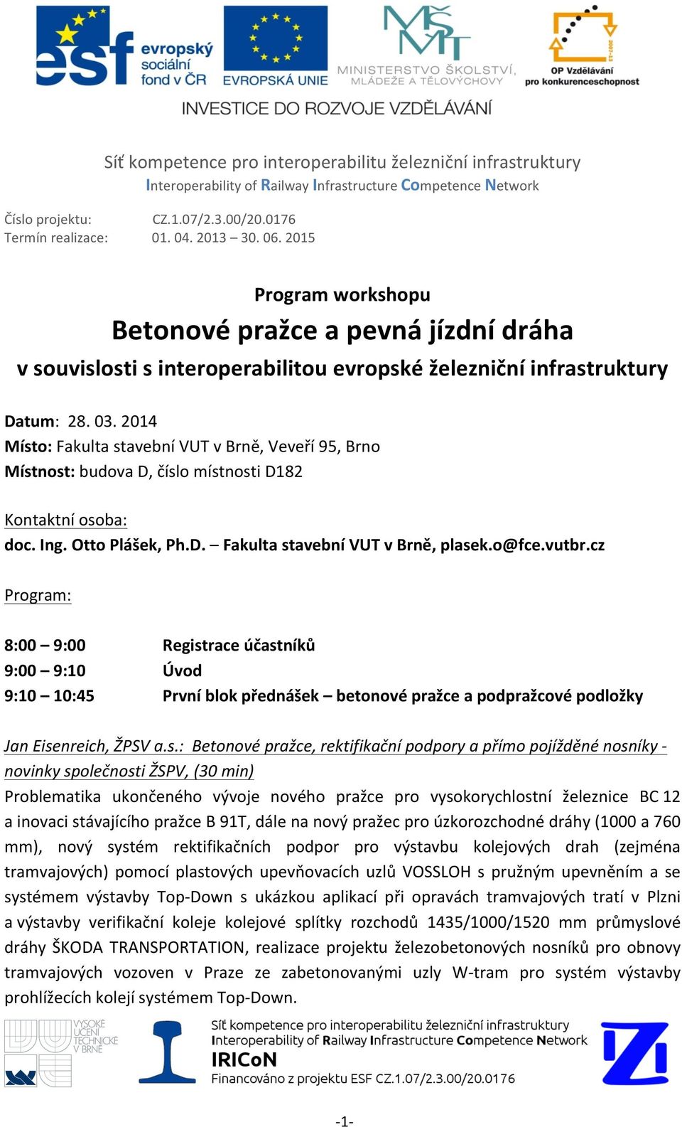 2014 Místo: Fakulta stavební VUT v Brně, Veveří 95, Brno Místnost: budova D, číslo místnosti D182 Kontaktní osoba: doc. Ing. Otto Plášek, Ph.D. Fakulta stavební VUT v Brně, plasek.o@fce.vutbr.