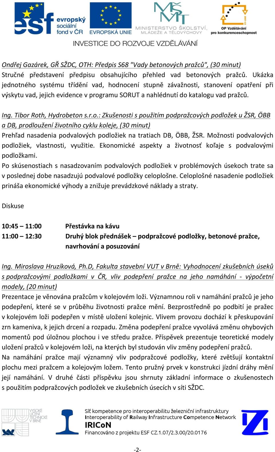 Tibor Roth, Hydrobeton s.r.o.: Zkušenosti s použitím podpražcových podložek u ŽSR, ÖBB a DB, prodloužení životního cyklu koleje, (30 minut) Prehľad nasadenia podvalových podložiek na tratiach DB, ÖBB, ŽSR.