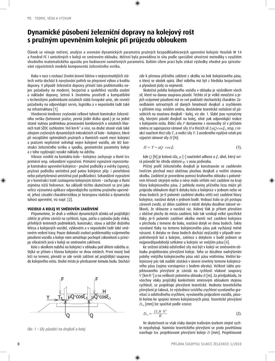Měření byla prováděna in situ podle speciálně utvořené metodiky s využitím vhodného matematického aparátu pro hodnocení naměřených parametrů.