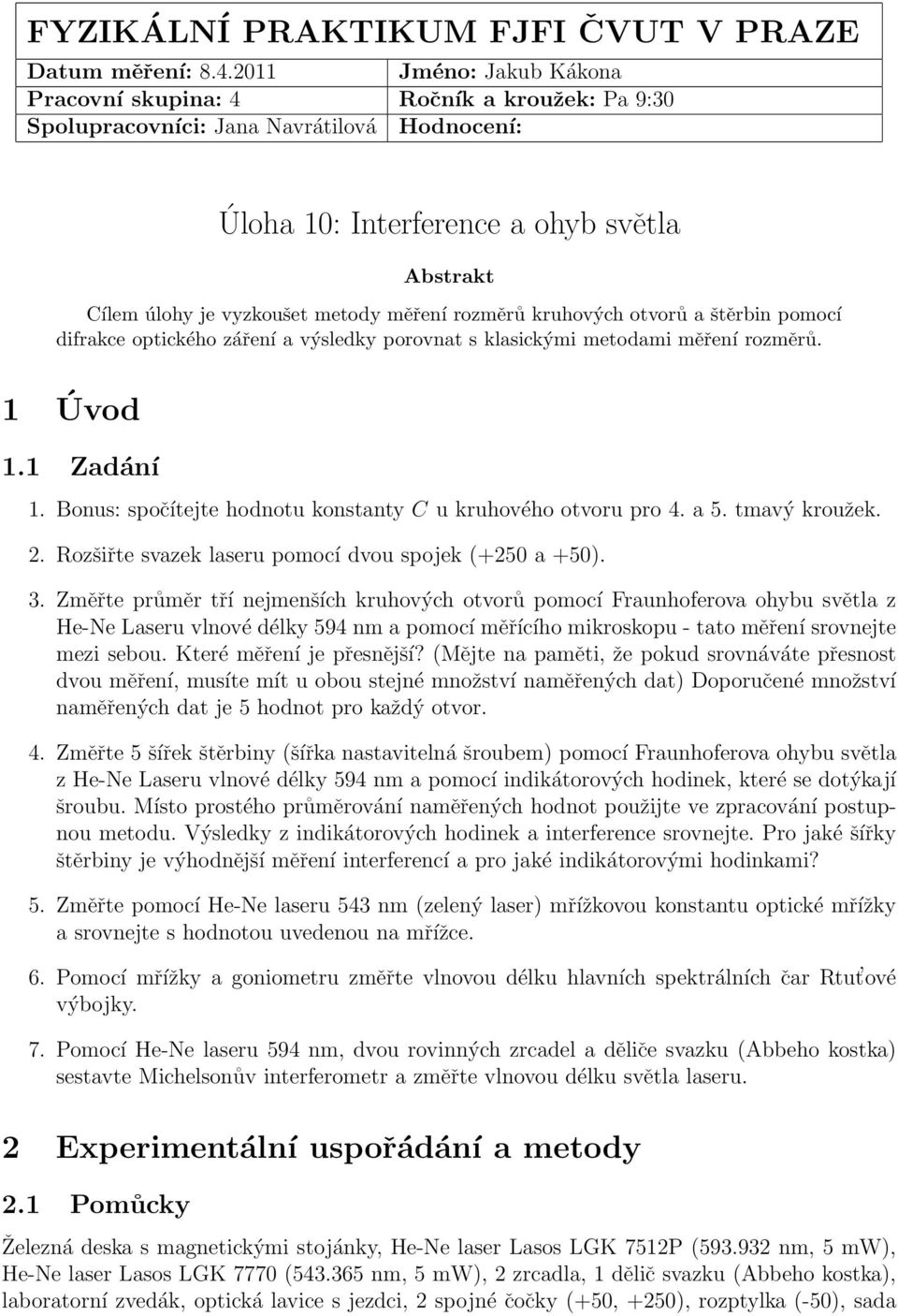 měření rozměrů kruhových otvorů a štěrbin pomocí difrakce optického záření a výsledky porovnat s klasickými metodami měření rozměrů. 1 Úvod 1.1 Zadání 1.