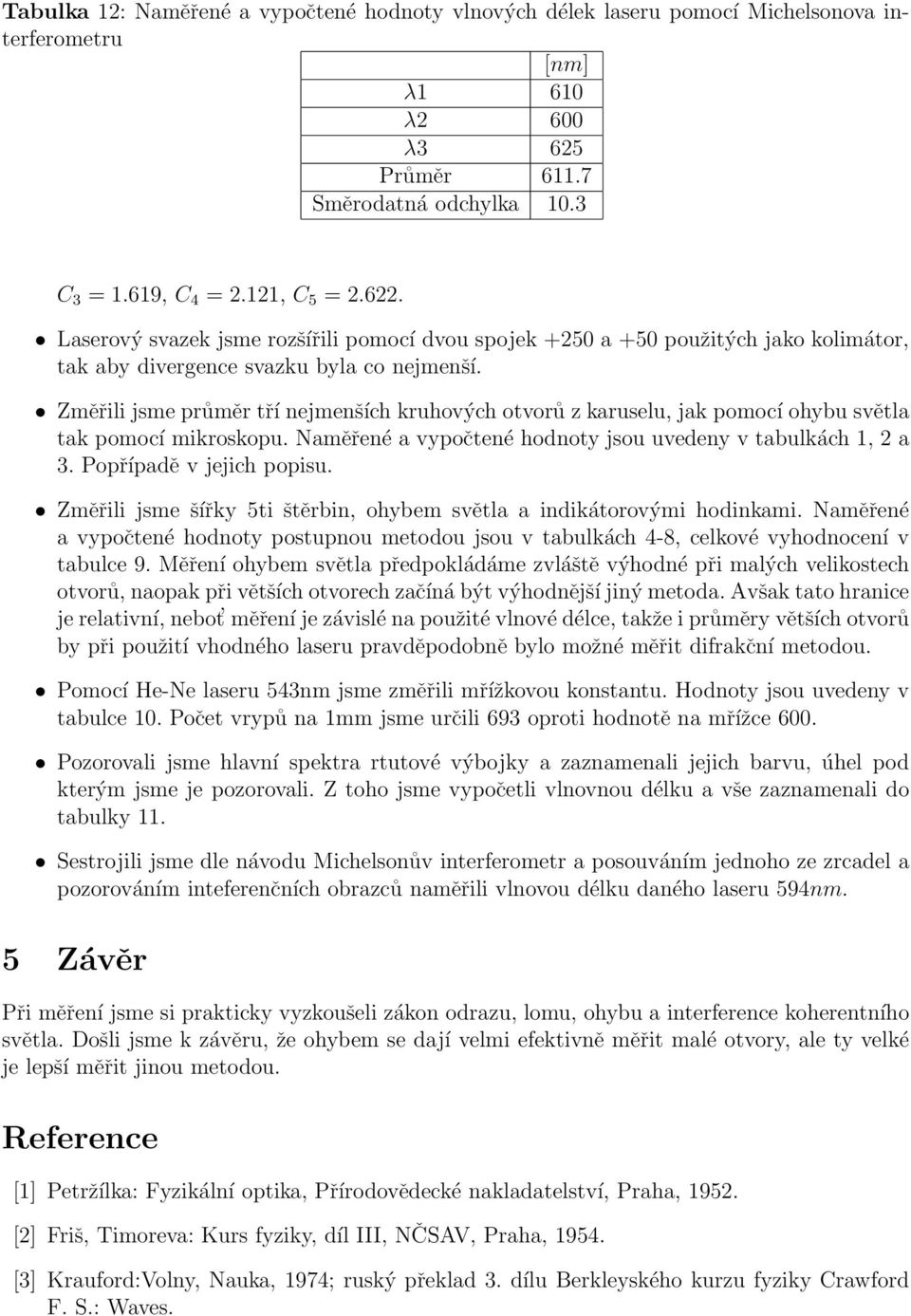 Změřili jsme průměr tří nejmenších kruhových otvorů z karuselu, jak pomocí ohybu světla tak pomocí mikroskopu. Naměřené a vypočtené hodnoty jsou uvedeny v tabulkách 1, 2 a 3.