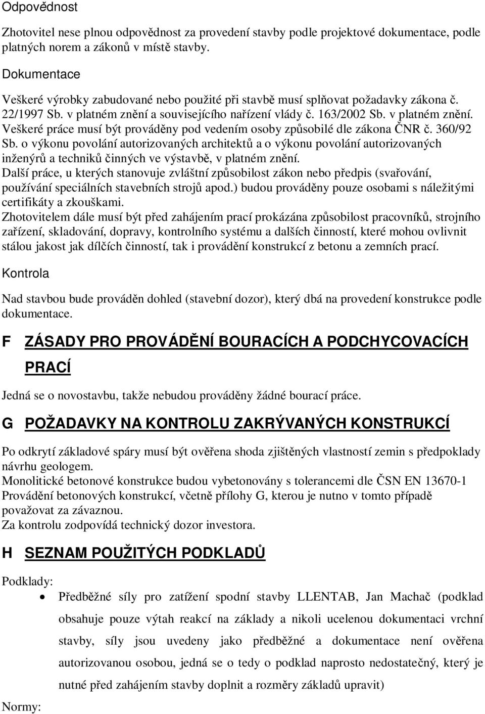 a souvisejícího nařízení vlády č. 163/2002 Sb. v platném znění. Veškeré práce musí být prováděny pod vedením osoby způsobilé dle zákona ČNR č. 360/92 Sb.